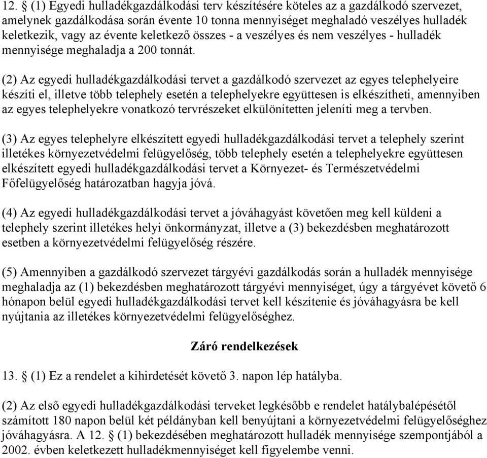 (2) Az egyedi hulladékgazdálkodási tervet a gazdálkodó szervezet az egyes telephelyeire készíti el, illetve több telephely esetén a telephelyekre együttesen is elkészítheti, amennyiben az egyes