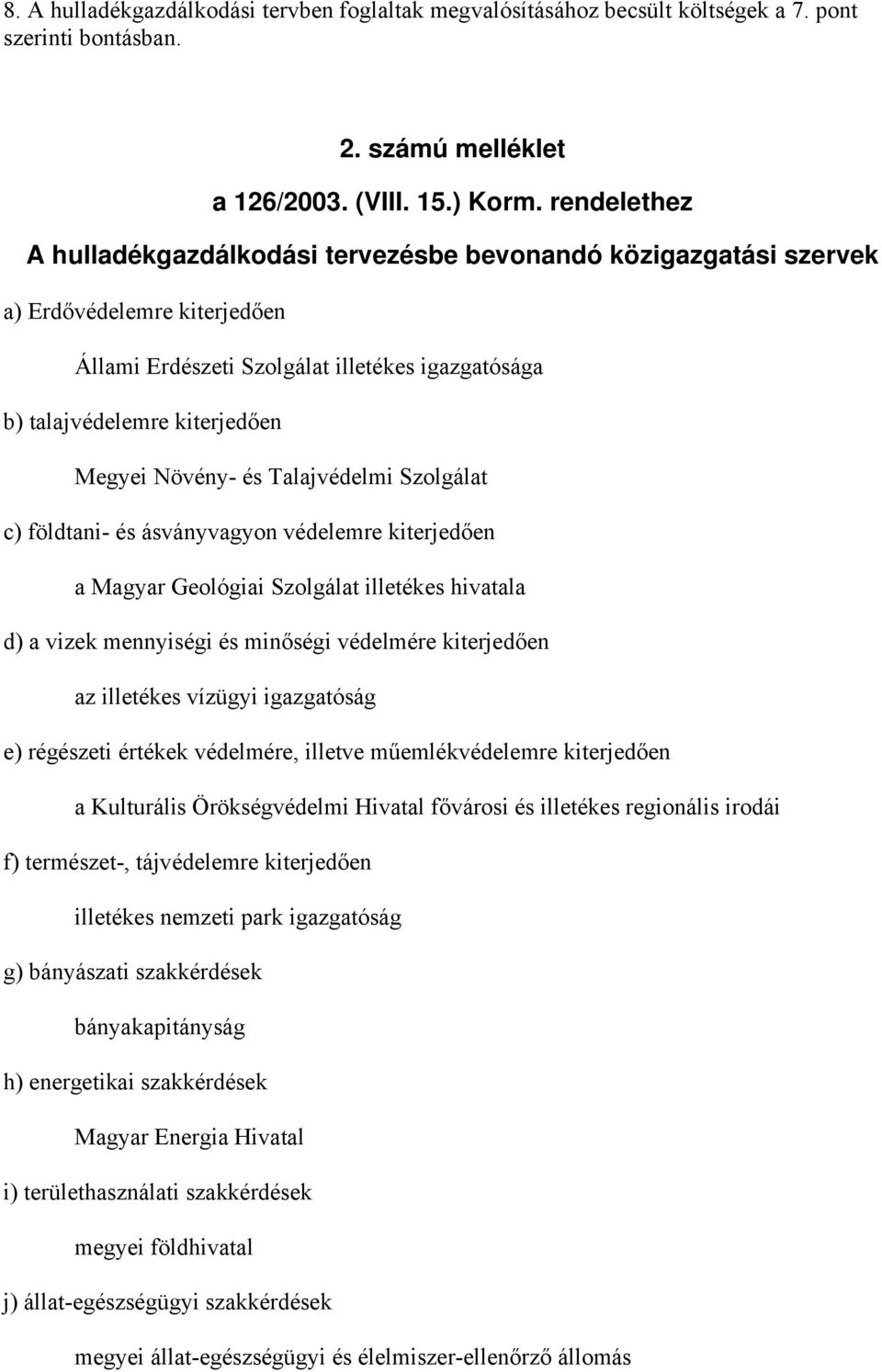 Növény- és Talajvédelmi Szolgálat c) földtani- és ásványvagyon védelemre kiterjedően a Magyar Geológiai Szolgálat illetékes hivatala d) a vizek mennyiségi és minőségi védelmére kiterjedően az