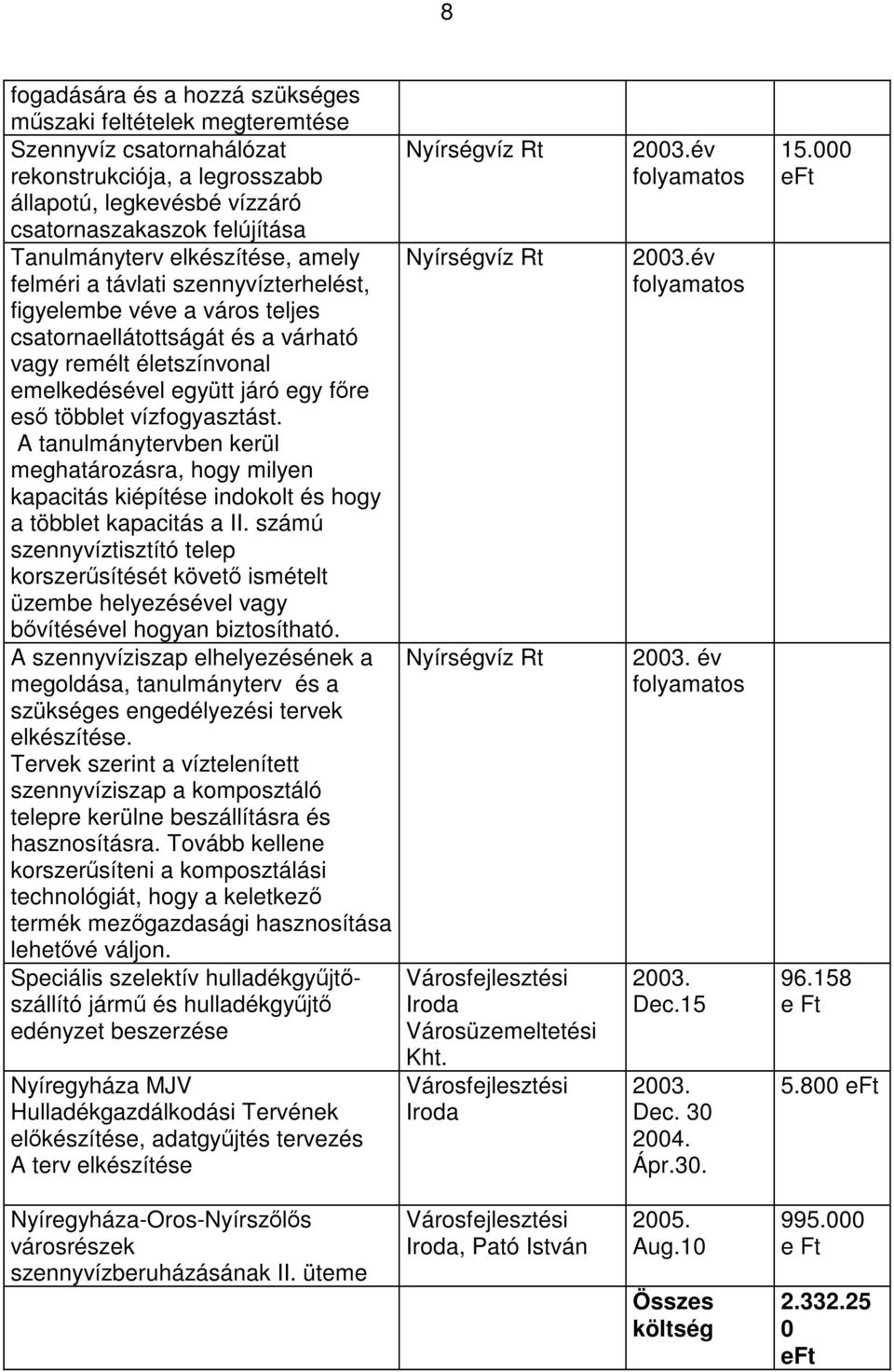 vízfogyasztást. A tanulmánytervben kerül meghatározásra, hogy milyen kapacitás kiépítése indokolt és hogy a többlet kapacitás a II.