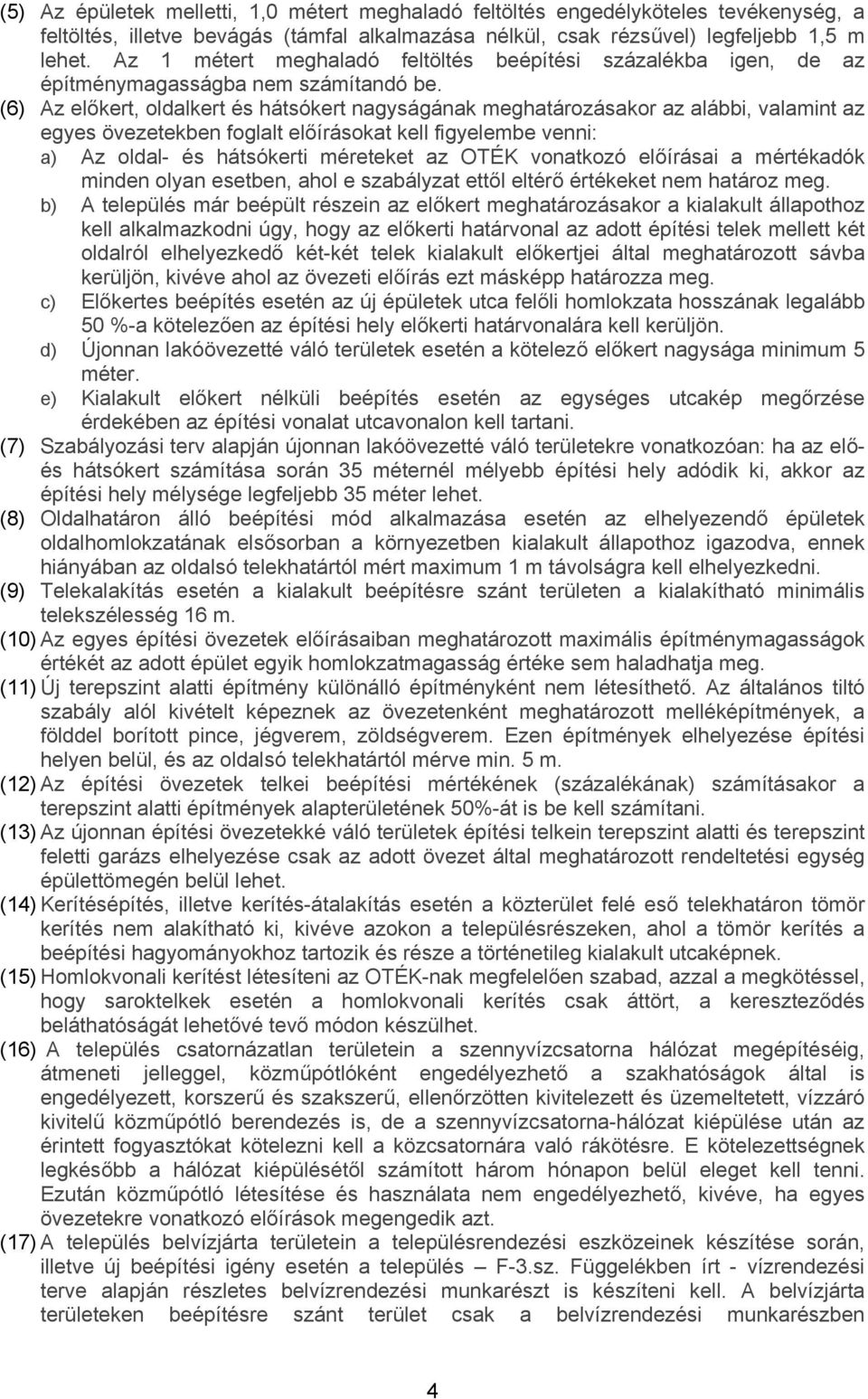 (6) Az előkert, oldalkert és hátsókert nagyságának meghatározásakor az alábbi, valamint az egyes övezetekben foglalt előírásokat kell figyelembe venni: a) Az oldal- és hátsókerti méreteket az OTÉK