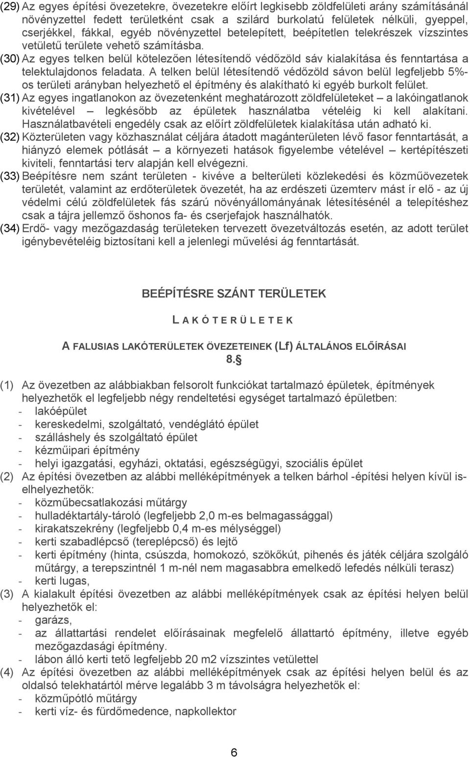 (30) Az egyes telken belül kötelezően létesítendő védőzöld sáv kialakítása és fenntartása a telektulajdonos feladata.