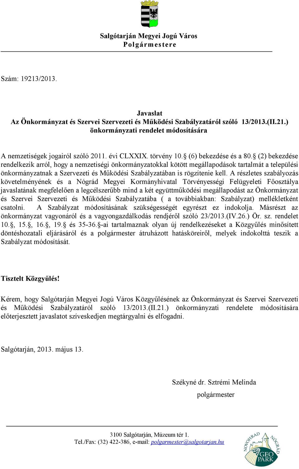 (2) bekezdése rendelkezik arról, hogy a nemzetiségi önkormányzatokkal kötött megállapodások tartalmát a települési önkormányzatnak a Szervezeti és Működési Szabályzatában is rögzítenie kell.