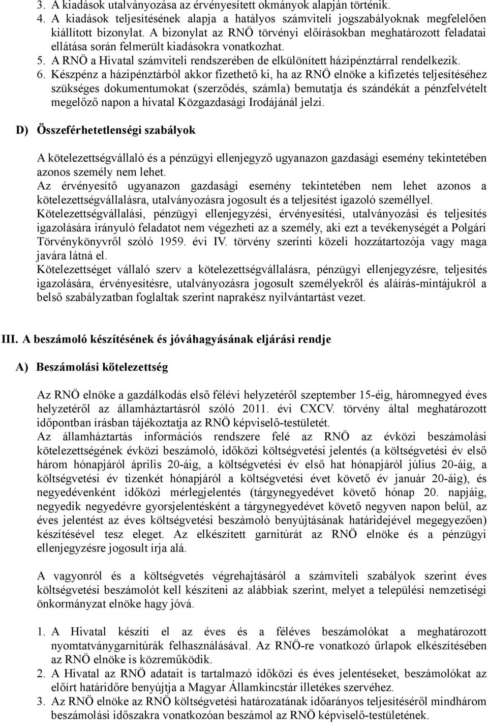 6. Készpénz a házipénztárból akkor fizethető ki, ha az RNÖ elnöke a kifizetés teljesítéséhez szükséges dokumentumokat (szerződés, számla) bemutatja és szándékát a pénzfelvételt megelőző napon a