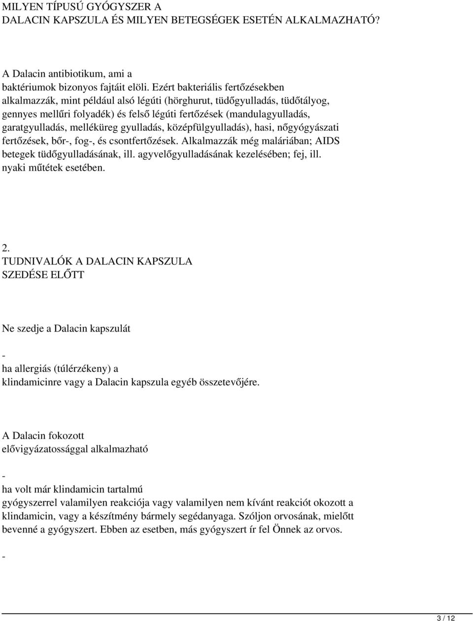 melléküreg gyulladás, középfülgyulladás), hasi, nőgyógyászati fertőzések, bőr-, fog-, és csontfertőzések. Alkalmazzák még maláriában; AIDS betegek tüdőgyulladásának, ill.