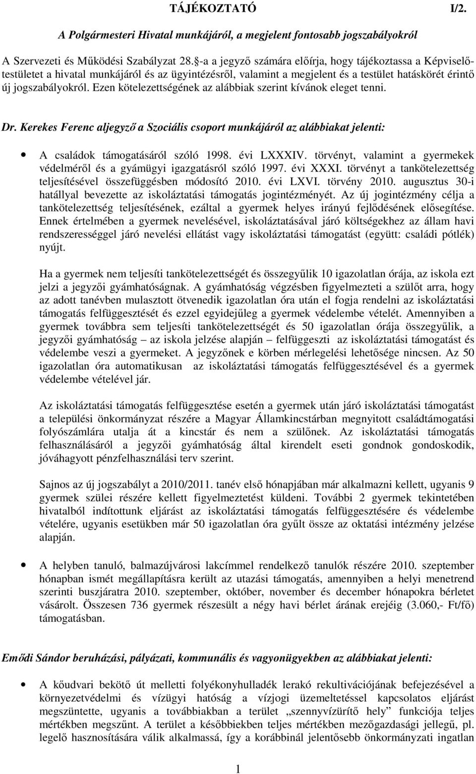 Ezen kötelezettségének az alábbiak szerint kívánok eleget tenni. Dr. Kerekes Ferenc aljegyzı a Szociális csoport munkájáról az alábbiakat jelenti: A családok támogatásáról szóló 1998. évi LXXXIV.