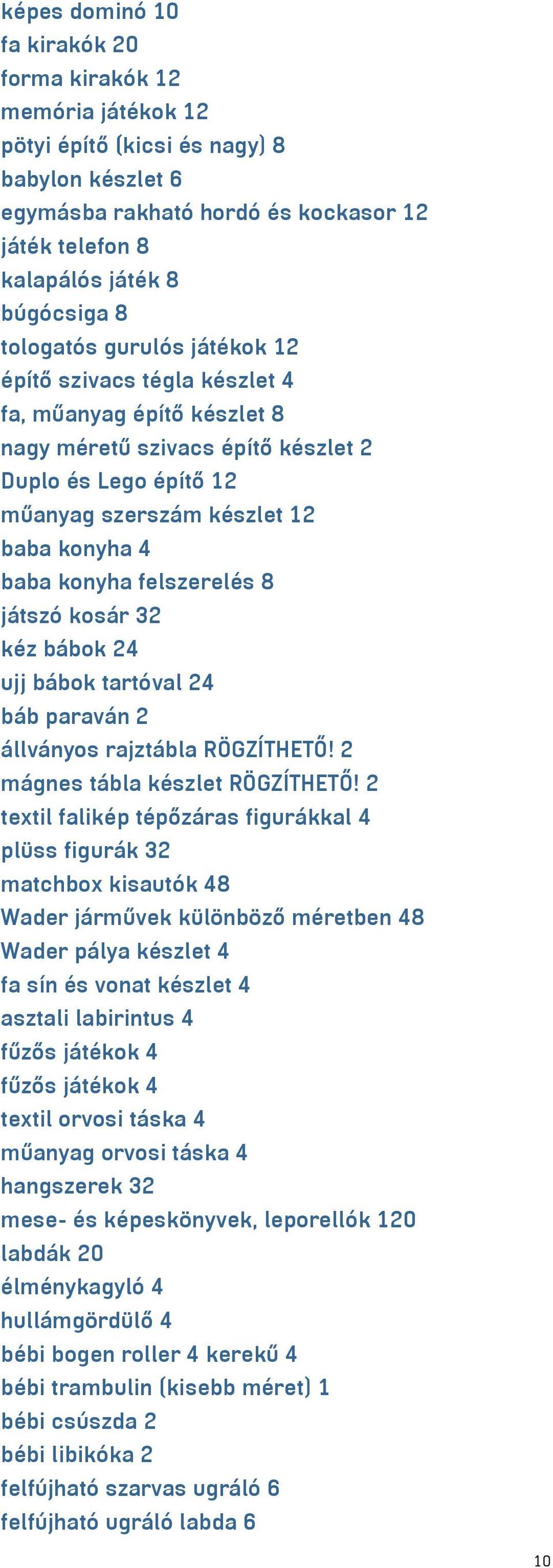 felszerelés 8 játszó kosár 32 kéz bábok 24 ujj bábok tartóval 24 báb paraván 2 állványos rajztábla RÖGZÍTHETŐ! 2 mágnes tábla készlet RÖGZÍTHETŐ!