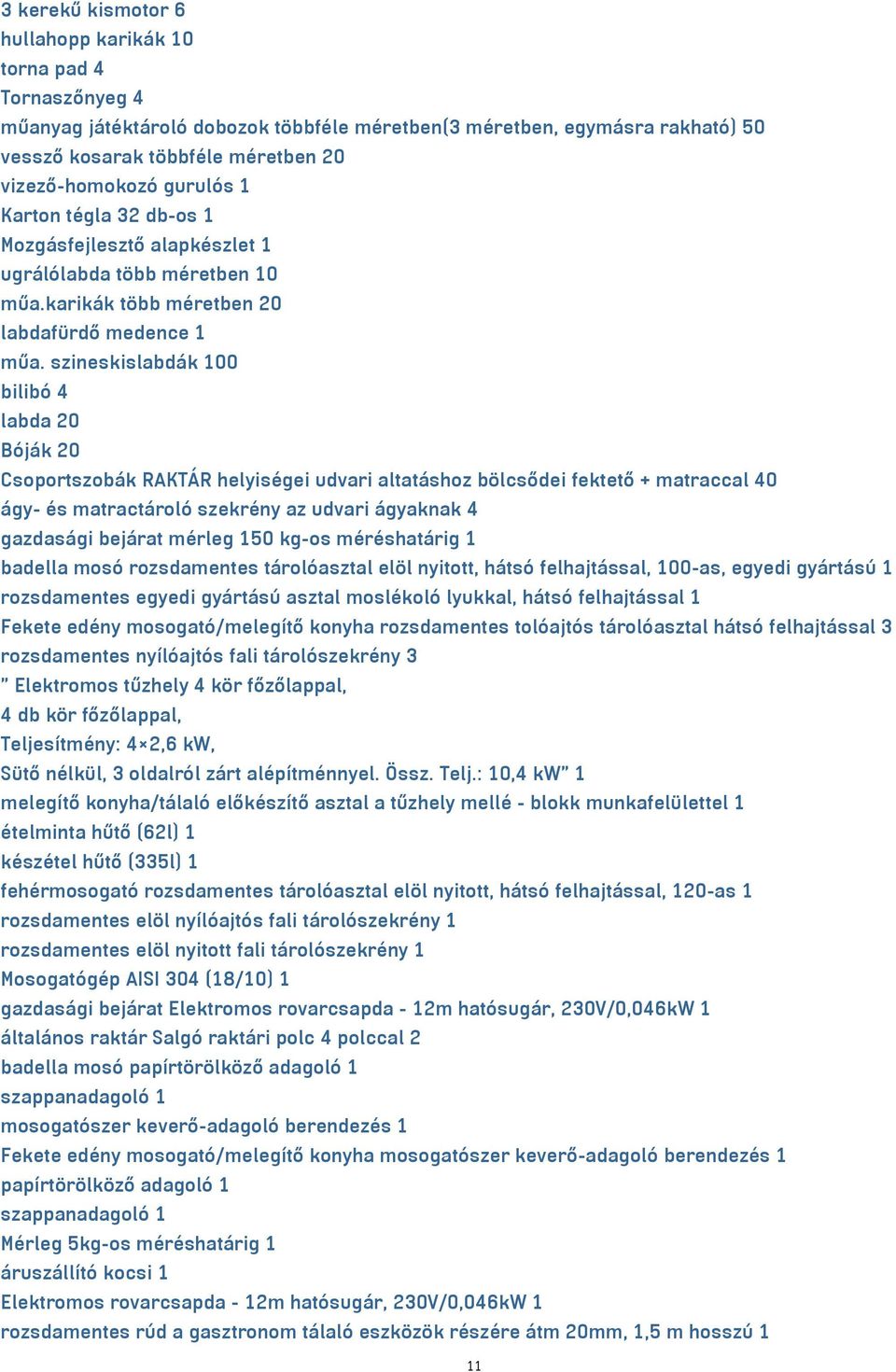 szineskislabdák 100 bilibó 4 labda 20 Bóják 20 Csoportszobák RAKTÁR helyiségei udvari altatáshoz bölcsődei fektető + matraccal 40 ágy- és matractároló szekrény az udvari ágyaknak 4 gazdasági bejárat