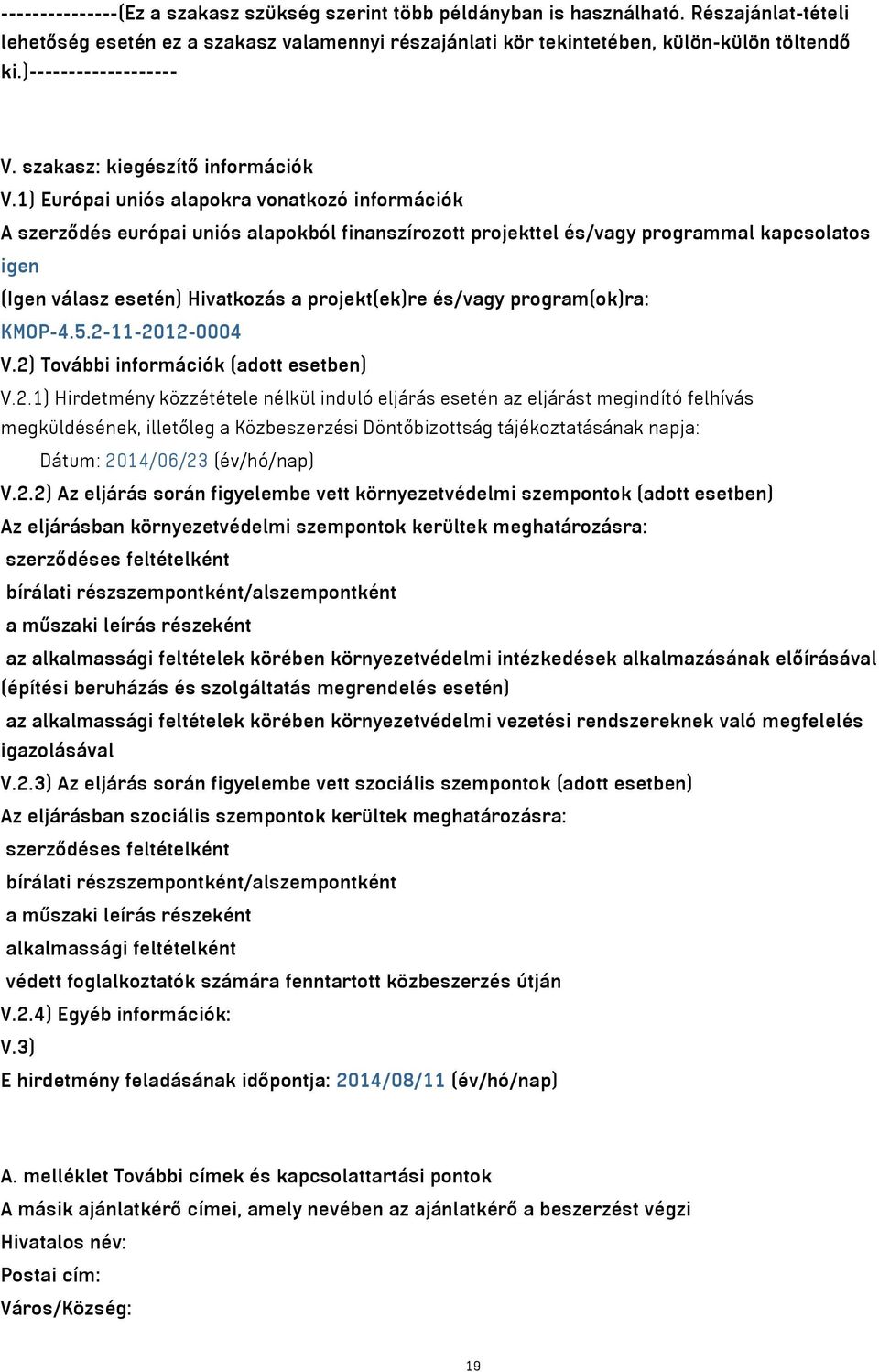 1) Európai uniós alapokra vonatkozó információk A szerződés európai uniós alapokból finanszírozott projekttel és/vagy programmal kapcsolatos igen (Igen válasz esetén) Hivatkozás a projekt(ek)re