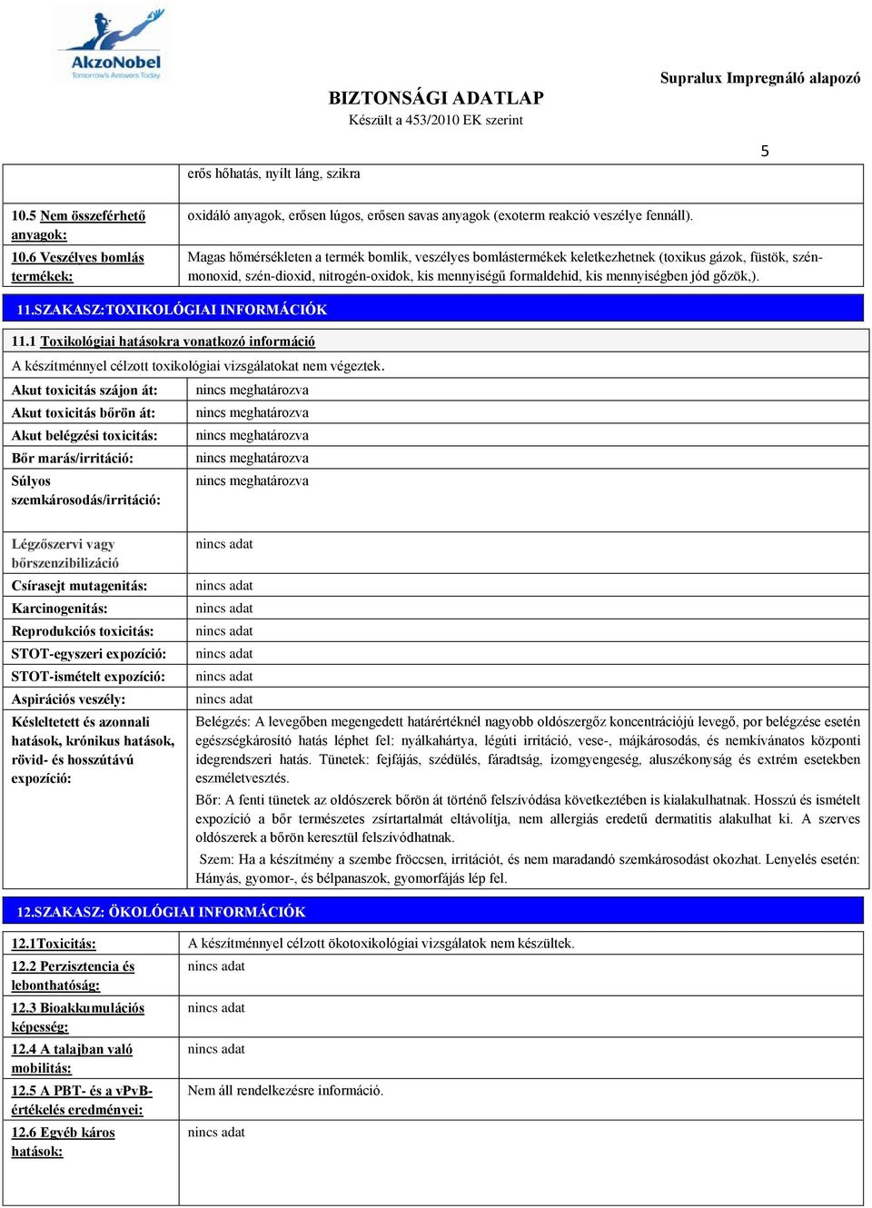 11.SZAKASZ:TOXIKOLÓGIAI INFORMÁCIÓK 11.1 Toxikológiai hatásokra vonatkozó információ A készítménnyel célzott toxikológiai vizsgálatokat nem végeztek.
