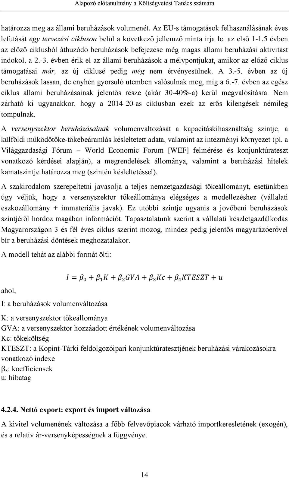 állami beruházási aktivitást indokol, a 2.-3. évben érik el az állami beruházások a mélypontjukat, amikor az előző ciklus támogatásai már, az új ciklusé pedig még nem érvényesülnek. A 3.-5.