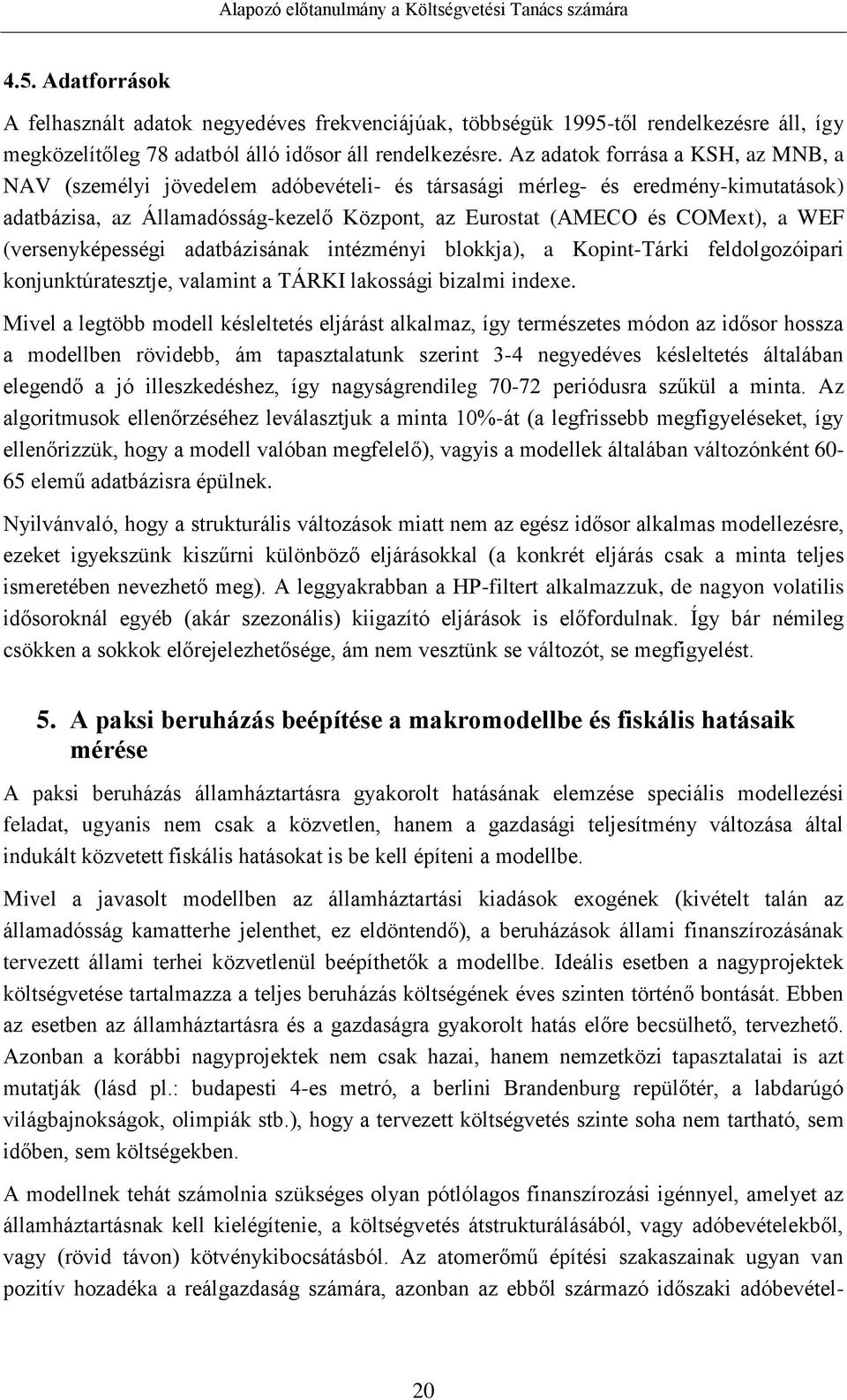 (versenyképességi adatbázisának intézményi blokkja), a Kopint-Tárki feldolgozóipari konjunktúratesztje, valamint a TÁRKI lakossági bizalmi indexe.