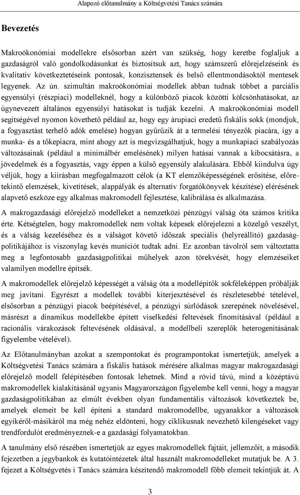 szimultán makroökonómiai modellek abban tudnak többet a parciális egyensúlyi (részpiaci) modelleknél, hogy a különböző piacok közötti kölcsönhatásokat, az úgynevezett általános egyensúlyi hatásokat