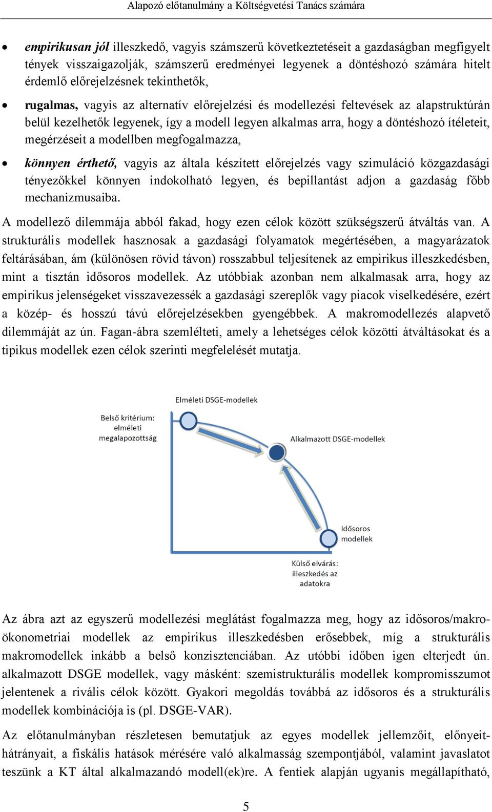 megérzéseit a modellben megfogalmazza, könnyen érthető, vagyis az általa készített előrejelzés vagy szimuláció közgazdasági tényezőkkel könnyen indokolható legyen, és bepillantást adjon a gazdaság