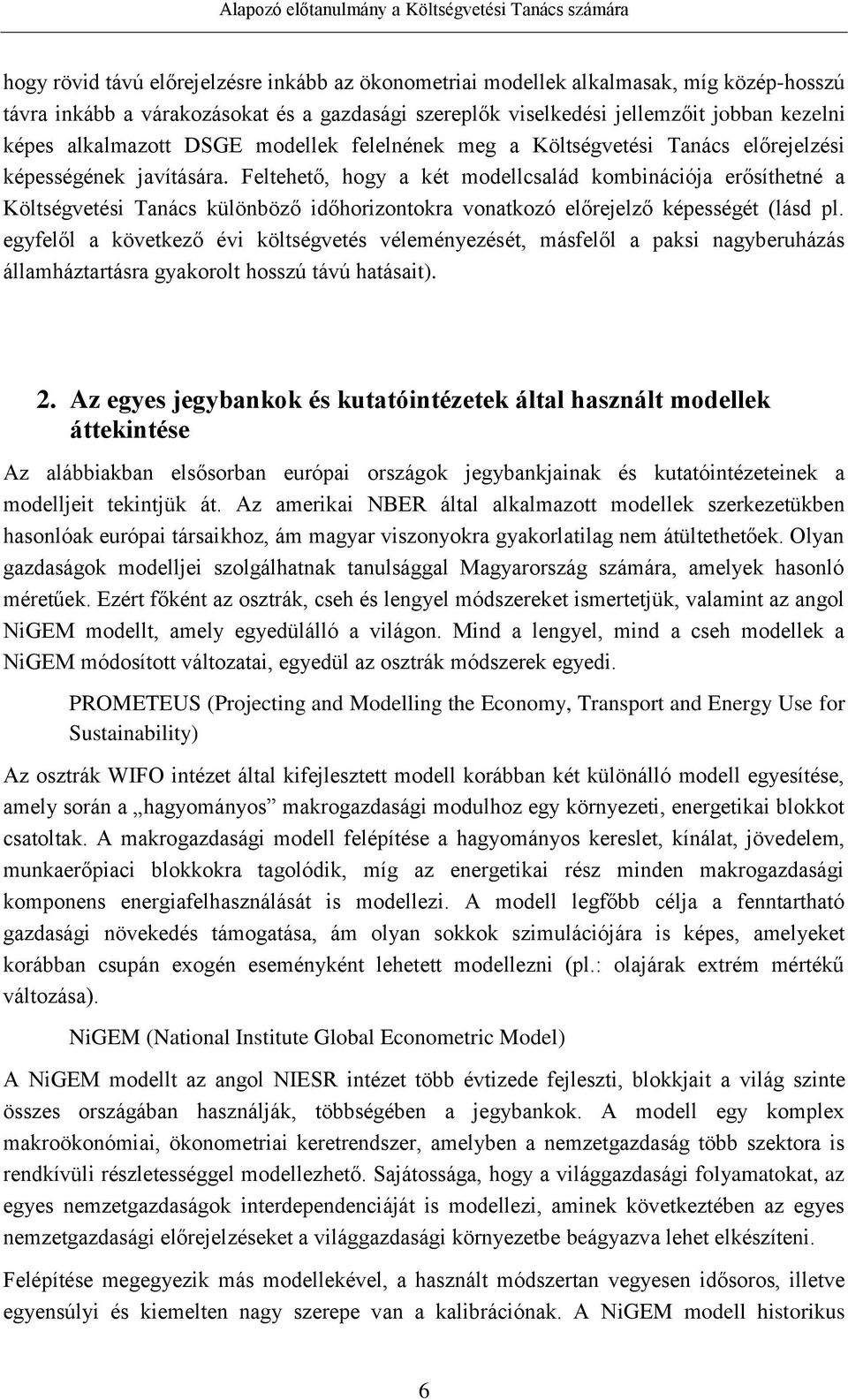 Feltehető, hogy a két modellcsalád kombinációja erősíthetné a Költségvetési Tanács különböző időhorizontokra vonatkozó előrejelző képességét (lásd pl.