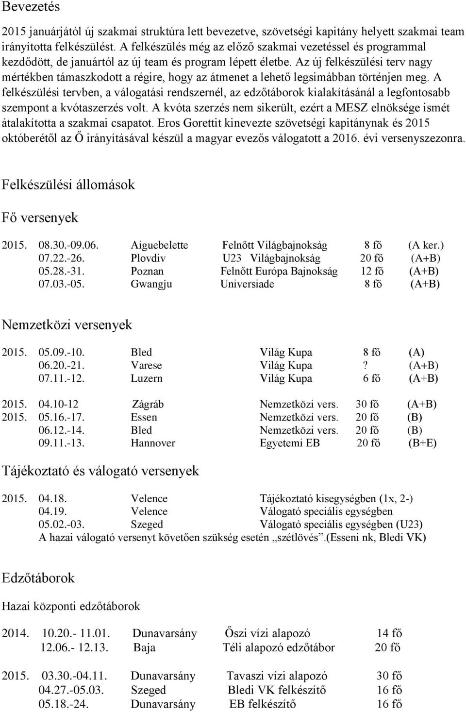 Az új felkészülési terv nagy mértékben támaszkodott a régire, hogy az átmenet a lehető legsimábban történjen meg.