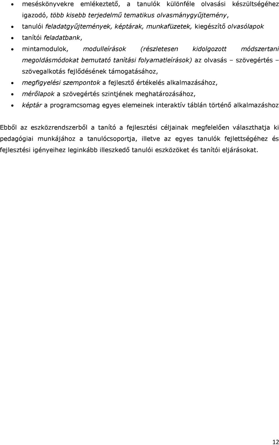 támogatásához, megfigyelési szempontok a fejlesztő értékelés alkalmazásához, mérőlapok a szövegértés szintjének meghatározásához, képtár a programcsomag egyes elemeinek interaktív táblán történő