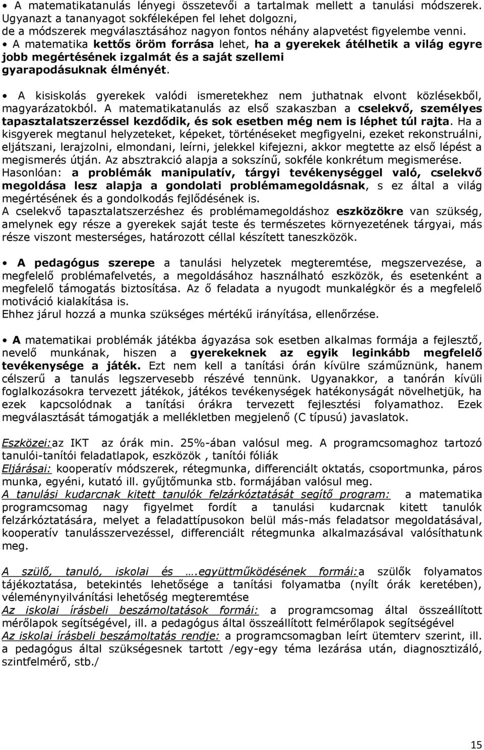 A matematika kettős öröm forrása lehet, ha a gyerekek átélhetik a világ egyre jobb megértésének izgalmát és a saját szellemi gyarapodásuknak élményét.