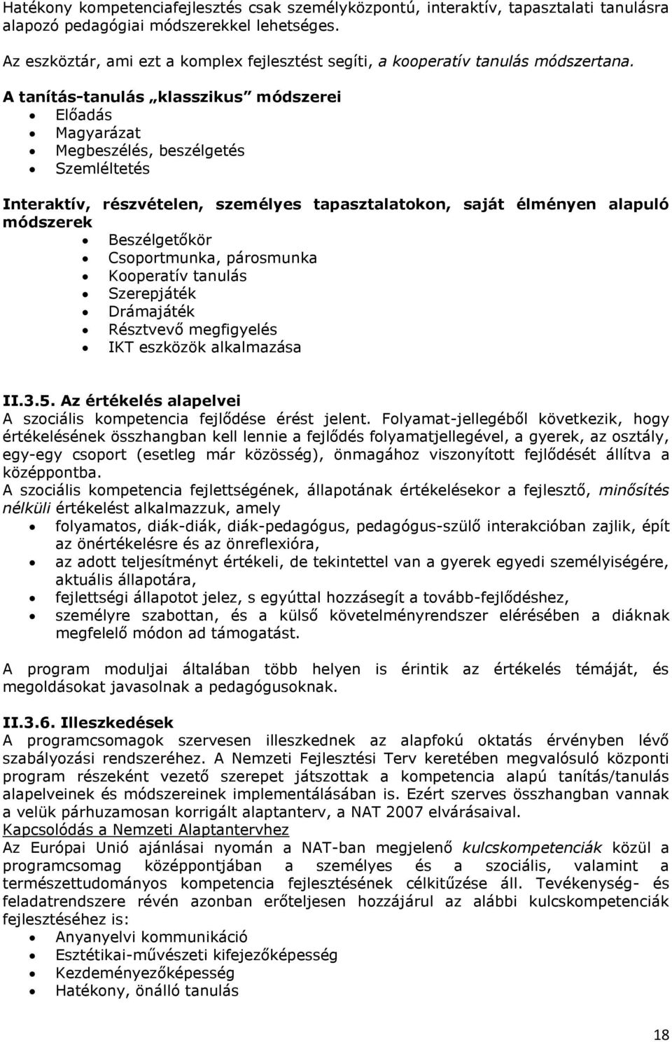 A tanítás-tanulás klasszikus módszerei Előadás Magyarázat Megbeszélés, beszélgetés Szemléltetés Interaktív, részvételen, személyes tapasztalatokon, saját élményen alapuló módszerek Beszélgetőkör