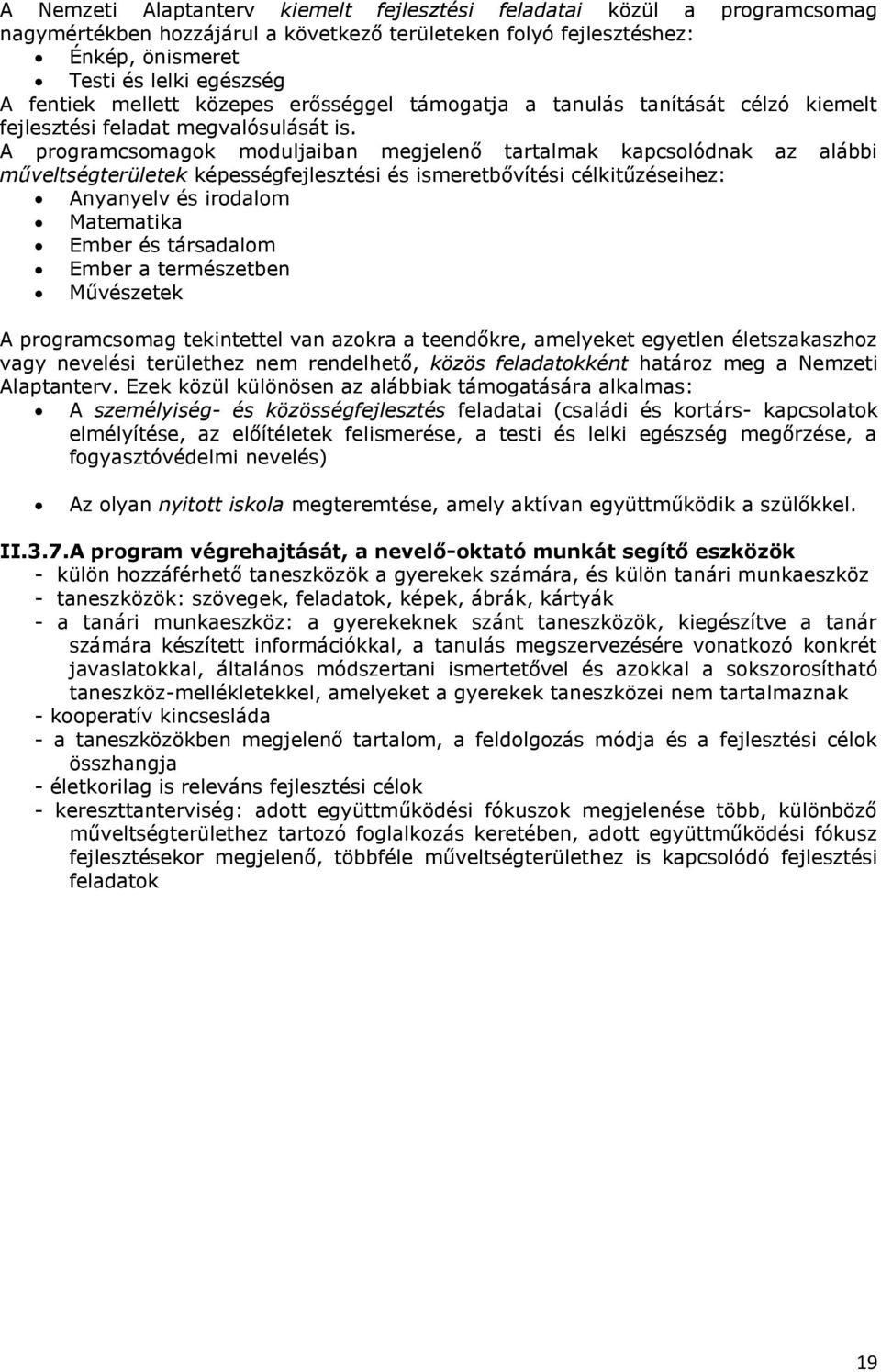 A programcsomagok moduljaiban megjelenő tartalmak kapcsolódnak az alábbi műveltségterületek képességfejlesztési és ismeretbővítési célkitűzéseihez: Anyanyelv és irodalom Matematika Ember és