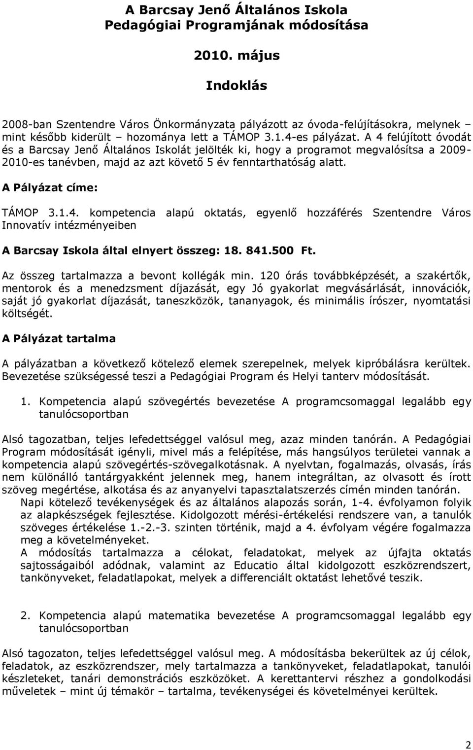 A 4 felújított óvodát és a Barcsay Jenő Általános Iskolát jelölték ki, hogy a programot megvalósítsa a 2009-2010-es tanévben, majd az azt követő 5 év fenntarthatóság alatt. A Pályázat címe: TÁMOP 3.1.4. kompetencia alapú oktatás, egyenlő hozzáférés Szentendre Város Innovatív intézményeiben A Barcsay Iskola által elnyert összeg: 18.