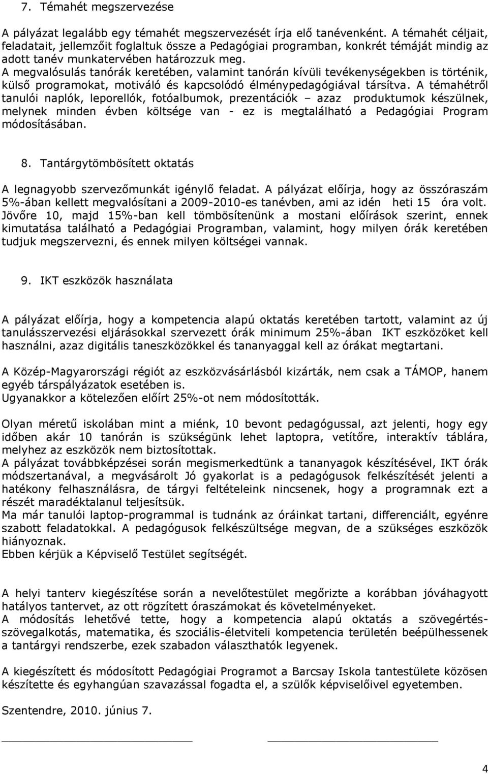 A megvalósulás tanórák keretében, valamint tanórán kívüli tevékenységekben is történik, külső programokat, motiváló és kapcsolódó élménypedagógiával társítva.