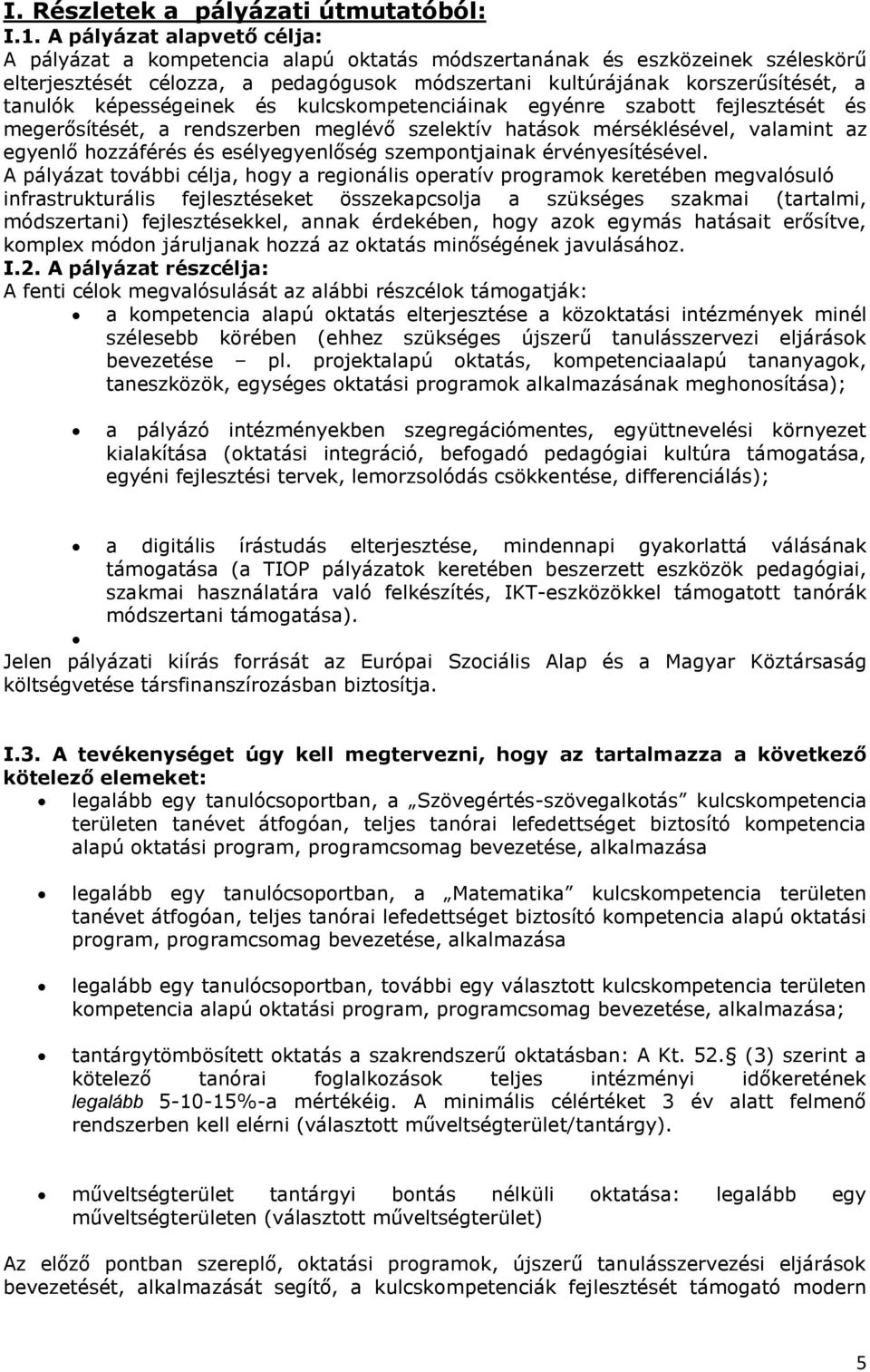 képességeinek és kulcskompetenciáinak egyénre szabott fejlesztését és megerősítését, a rendszerben meglévő szelektív hatások mérséklésével, valamint az egyenlő hozzáférés és esélyegyenlőség