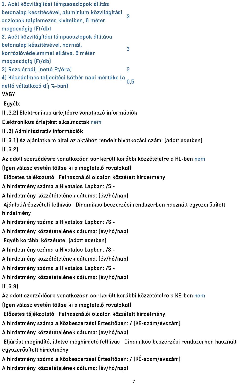 napi mértéke (a 0,5 nettó vállalkozó díj %-ban) VAGY Egyéb: III.2.2) Elektronikus árlejtésre vonatkozó információk Elektronikus árlejtést alkalmaztak nem III.3)