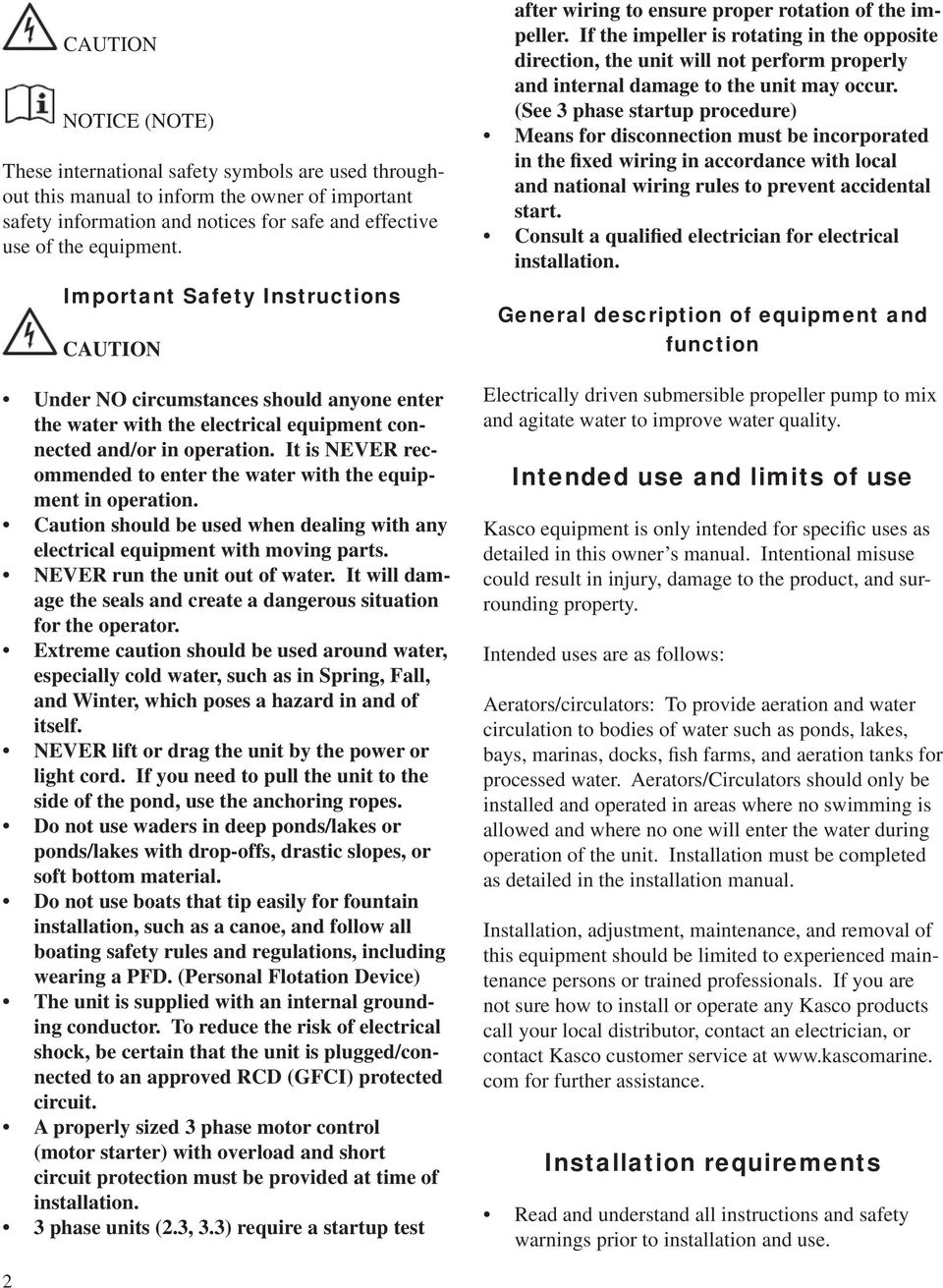 It is NEVER recommended to enter the water with the equipment in operation. Caution should be used when dealing with any electrical equipment with moving parts. NEVER run the unit out of water.