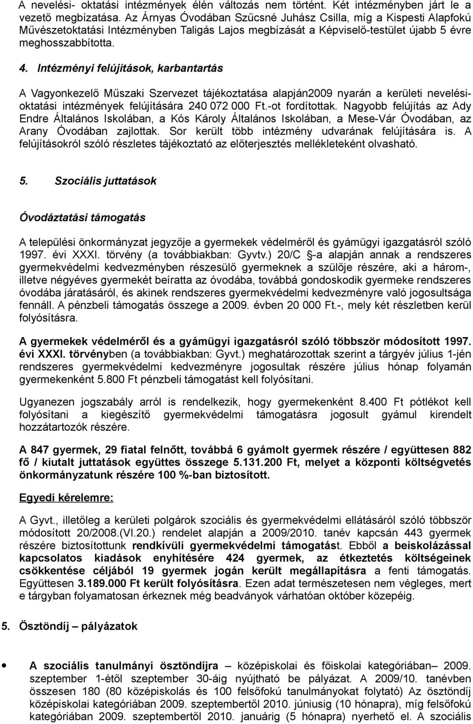 Intézményi felújítások, karbantartás A Vagyonkezelő Műszaki Szervezet tájékoztatása alapján2009 nyarán a kerületi nevelésioktatási intézmények felújítására 240 072 000 Ft.-ot fordítottak.