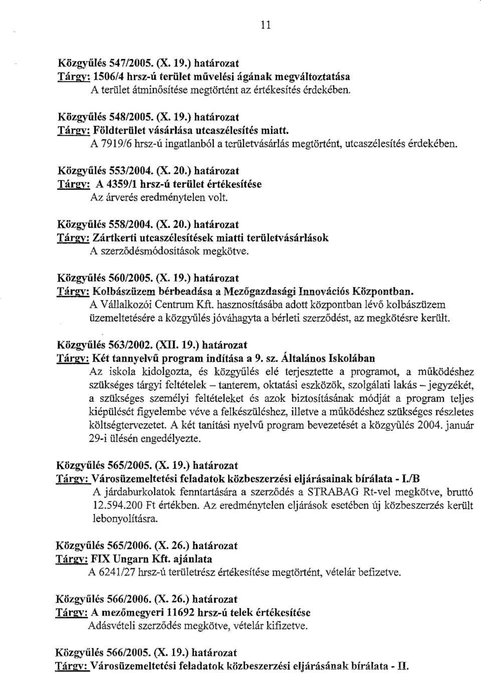 Közgyűlés 558/2004. (X. 20.) határozat Tárgy: Zártkerti utcaszélesítések miatti területvásárlások A szerződésmódosítások megkötve. Közgyűlés 560/2005. (X. 19.