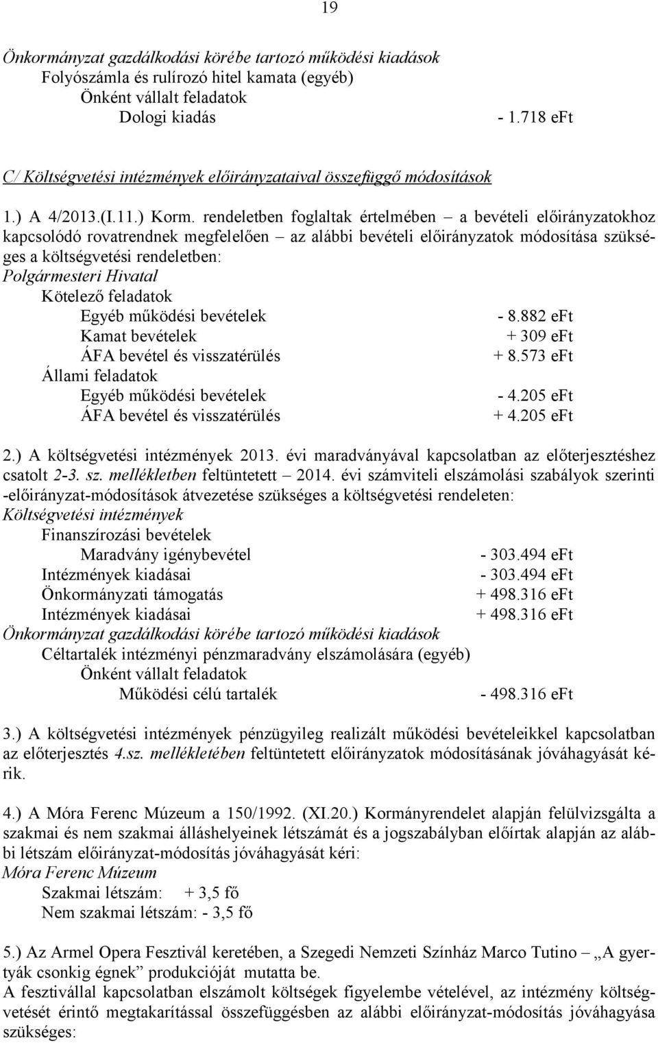 Hivatal Egyéb működési bevételek - 8.882 eft Kamat bevételek + 309 eft ÁFA bevétel és visszatérülés + 8.573 eft Állami feladatok Egyéb működési bevételek - 4.205 eft ÁFA bevétel és visszatérülés + 4.