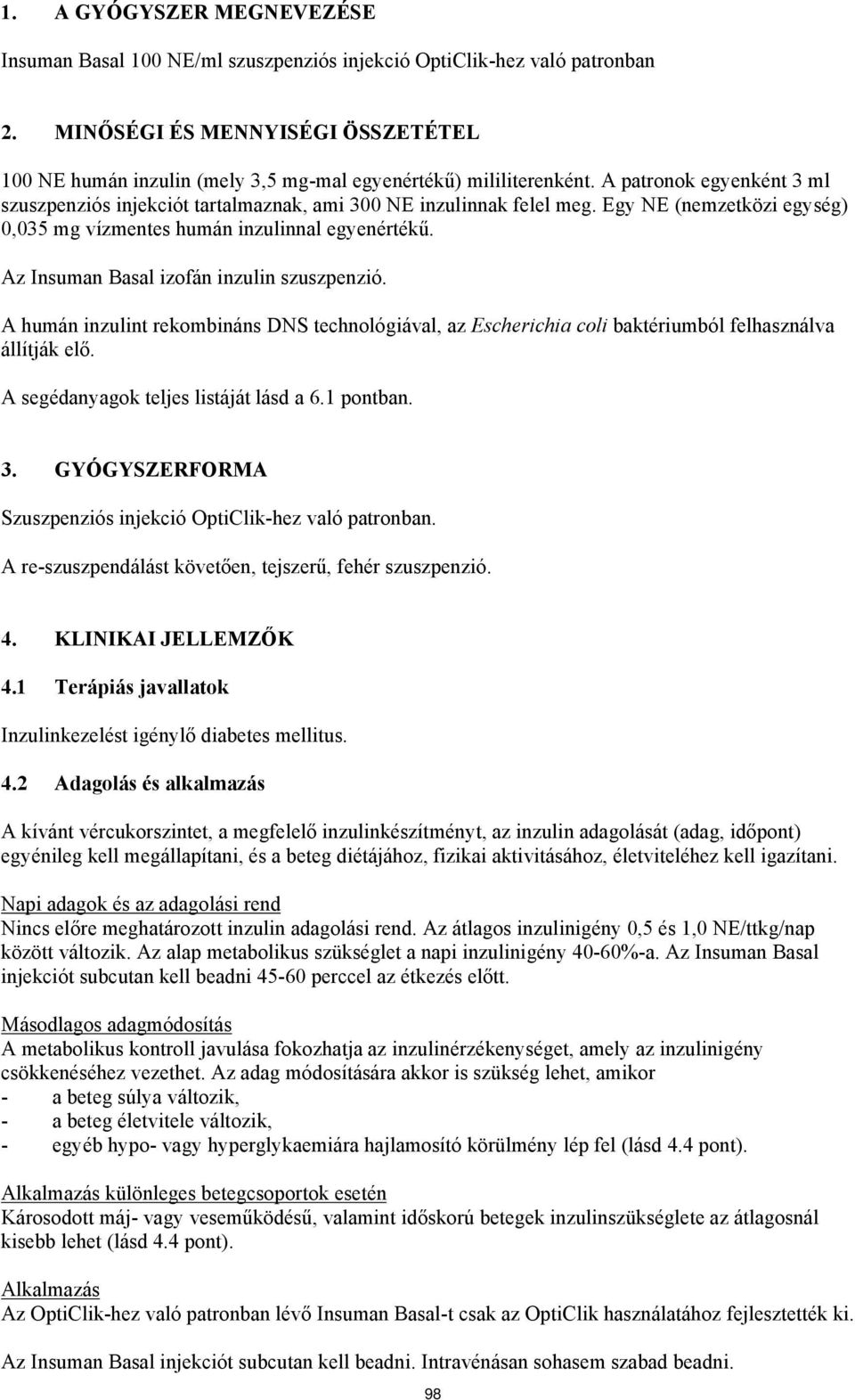 Egy NE (nemzetközi egység) 0,035 mg vízmentes humán inzulinnal egyenértékű. Az Insuman Basal izofán inzulin szuszpenzió.