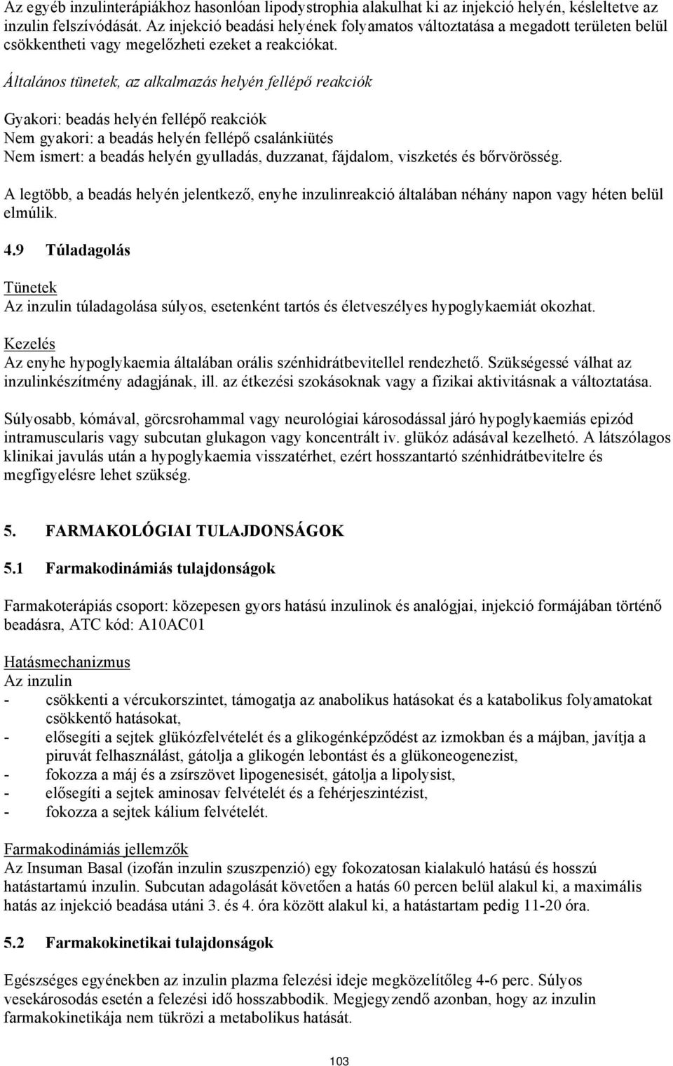 Általános tünetek, az alkalmazás helyén fellépő reakciók Gyakori: beadás helyén fellépő reakciók Nem gyakori: a beadás helyén fellépő csalánkiütés Nem ismert: a beadás helyén gyulladás, duzzanat,