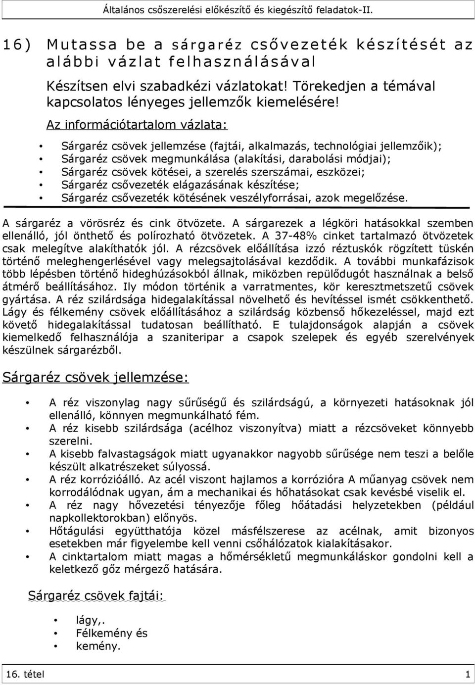 Az információtartalom vázlata: Sárgaréz csövek jellemzése (fajtái, alkalmazás, technológiai jellemzőik); Sárgaréz csövek megmunkálása (alakítási, darabolási módjai); Sárgaréz csövek kötései, a