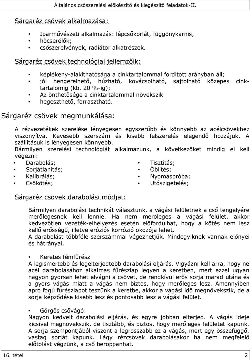 20 %-ig); Az önthetősége a cinktartalommal növekszik hegeszthető, forrasztható. Sárgaréz csövek megmunkálása: A rézvezetékek szerelése lényegesen egyszerűbb és könnyebb az acélcsövekhez viszonyítva.