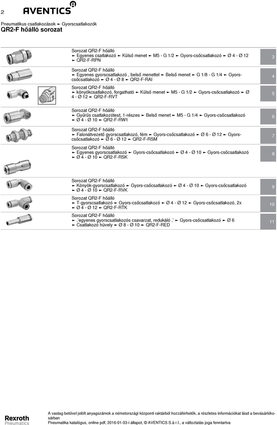 yors-csőcsatlakozó Ø 4 - Ø 10 QR2-F-RW1 Falonátvezető gyorscsatlakozó, fém yors-csőcsatlakozó Ø 6 - Ø 12 yorscsőcsatlakozó Ø 6 - Ø 12 QR2-F-RSM Egyenes gyorscsatlakozó yors-csőcsatlakozó Ø 4 - Ø 10