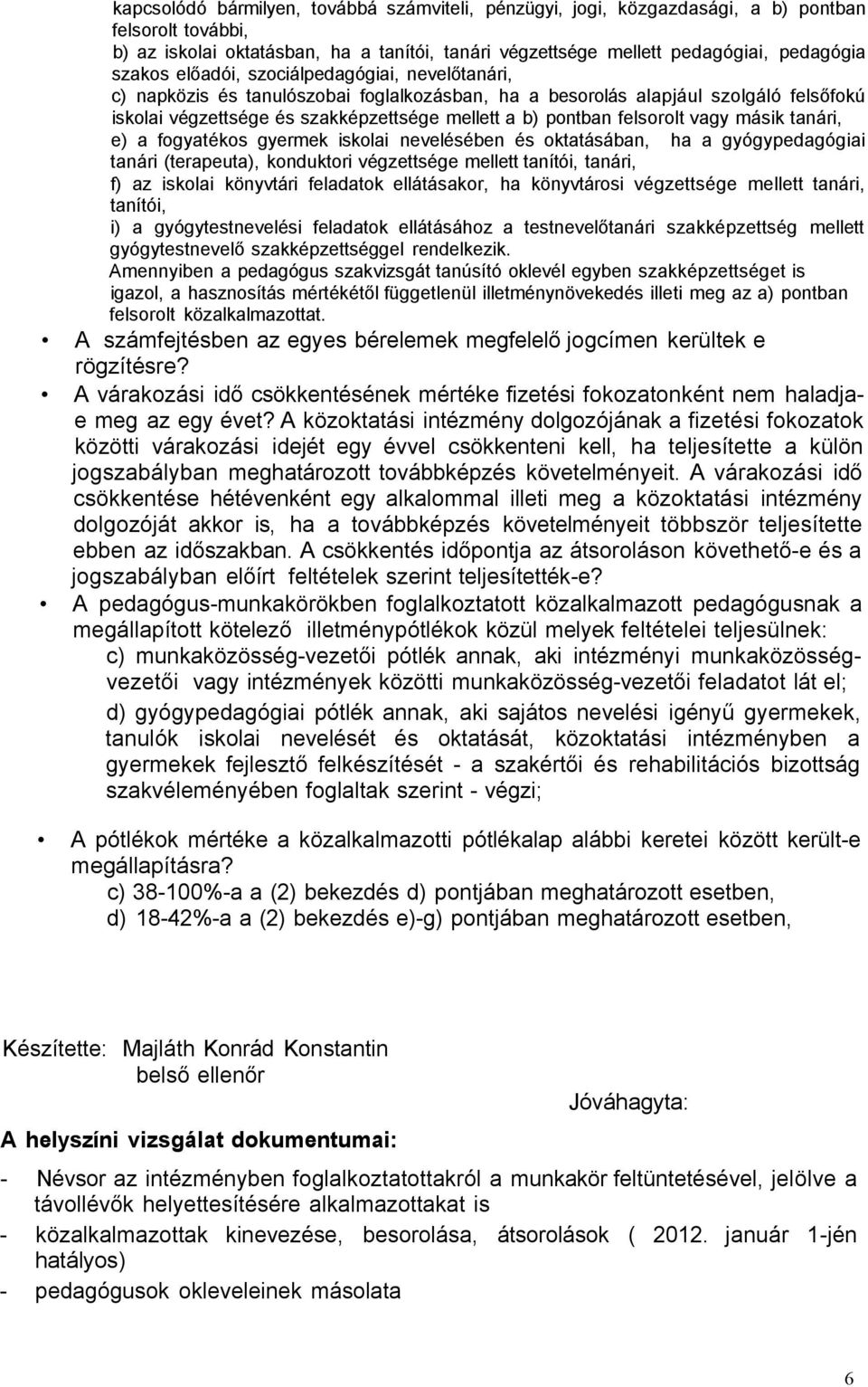 vagy másik tanári, e) a fogyatékos gyermek iskolai nevelésében és oktatásában, ha a gyógypedagógiai tanári (terapeuta), konduktori végzettsége mellett tanítói, tanári, f) az iskolai könyvtári