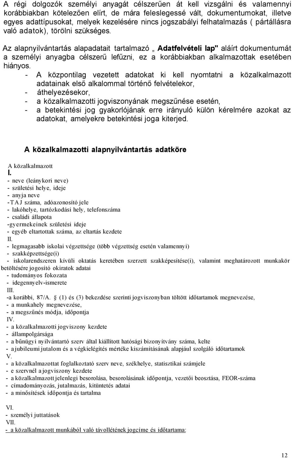 Az alapnyilvántartás alapadatait tartalmazó Adatfelvételi lap" aláírt dokumentumát a személyi anyagba célszerű lefűzni, ez a korábbiakban alkalmazottak esetében hiányos.