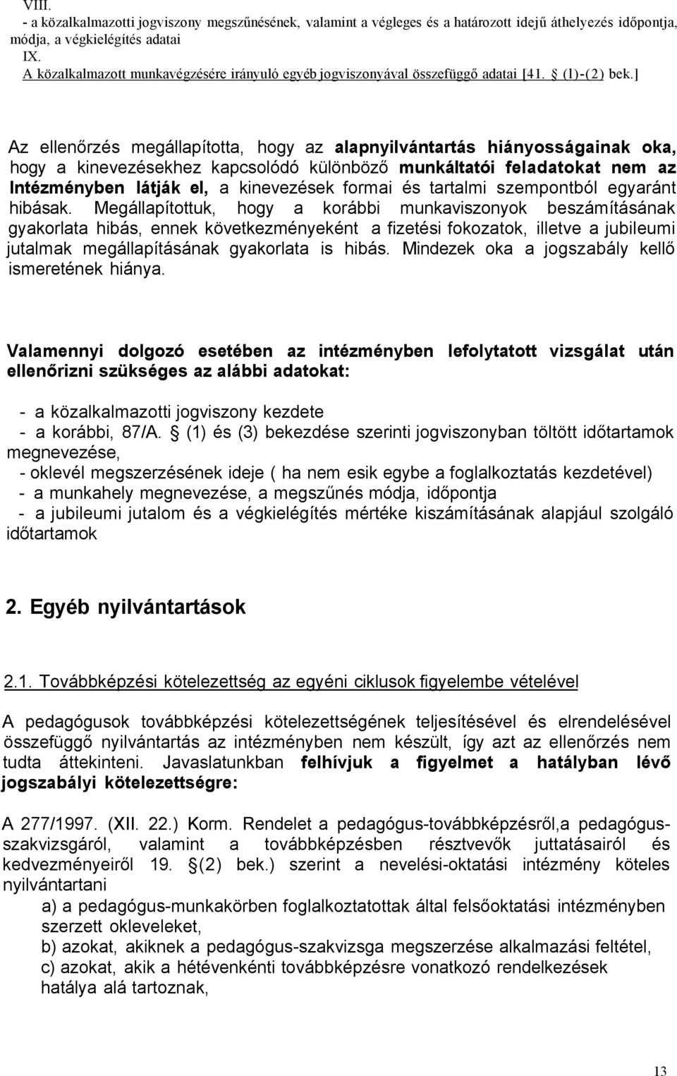 ] Az ellenőrzés megállapította, hogy az alapnyilvántartás hiányosságainak oka, hogy a kinevezésekhez kapcsolódó különböző munkáltatói feladatokat nem az Intézményben látják el, a kinevezések formai