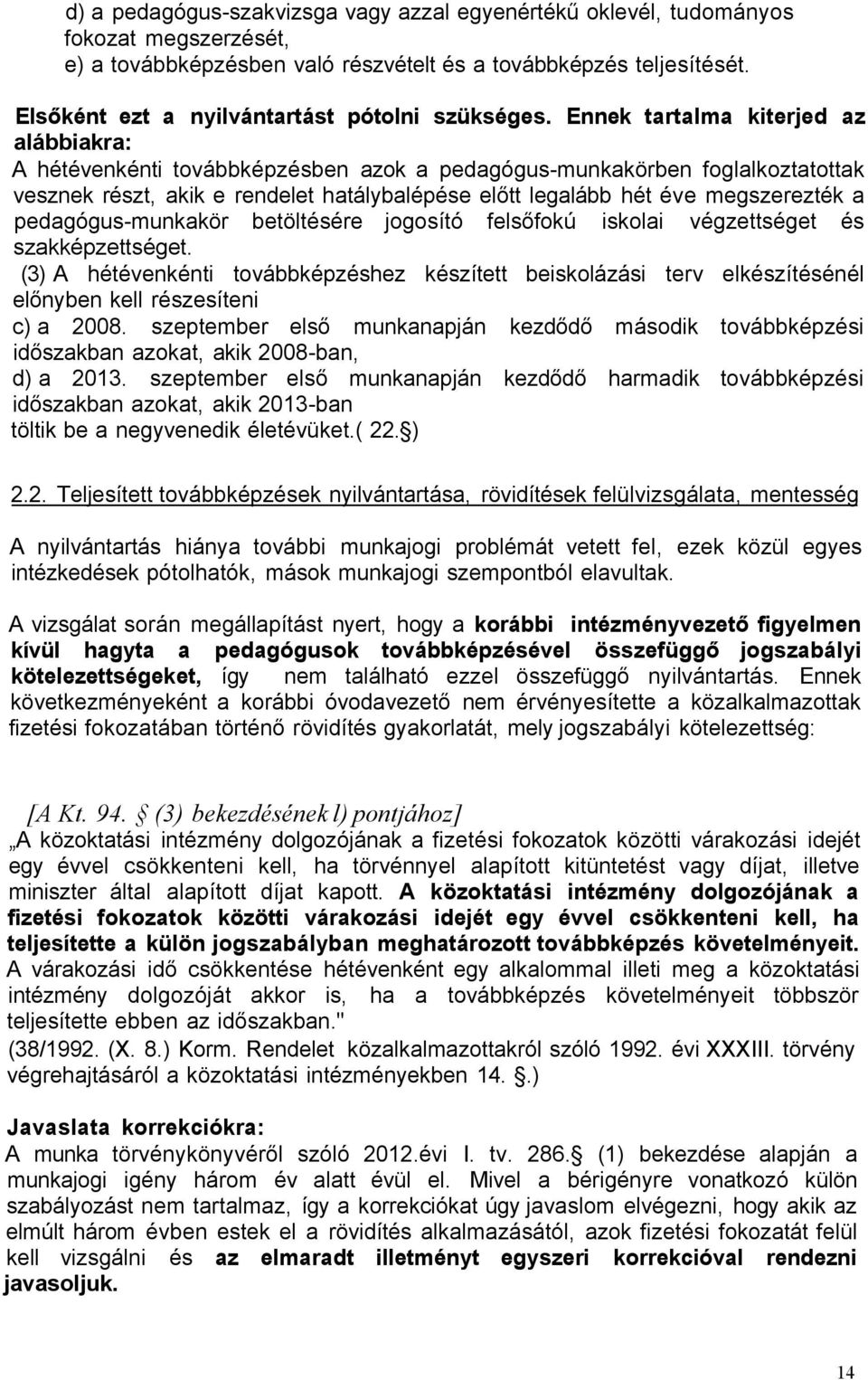 Ennek tartalma kiterjed az alábbiakra: A hétévenkénti továbbképzésben azok a pedagógus-munkakörben foglalkoztatottak vesznek részt, akik e rendelet hatálybalépése előtt legalább hét éve megszerezték