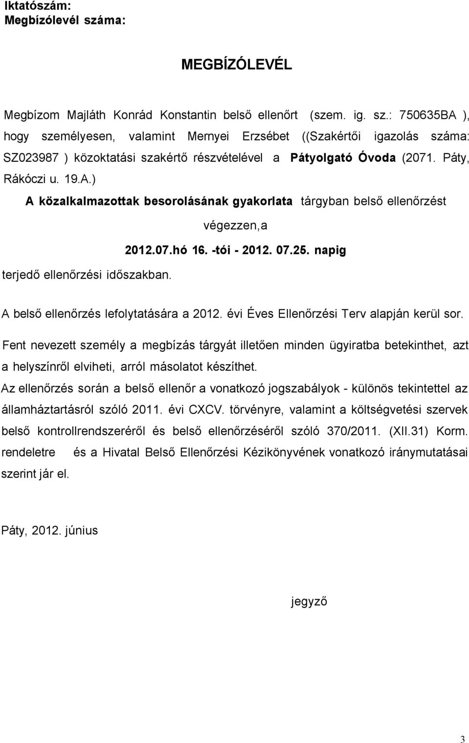 A belső ellenőrzés lefolytatására a 2012. évi Éves Ellenőrzési Terv alapján kerül sor.