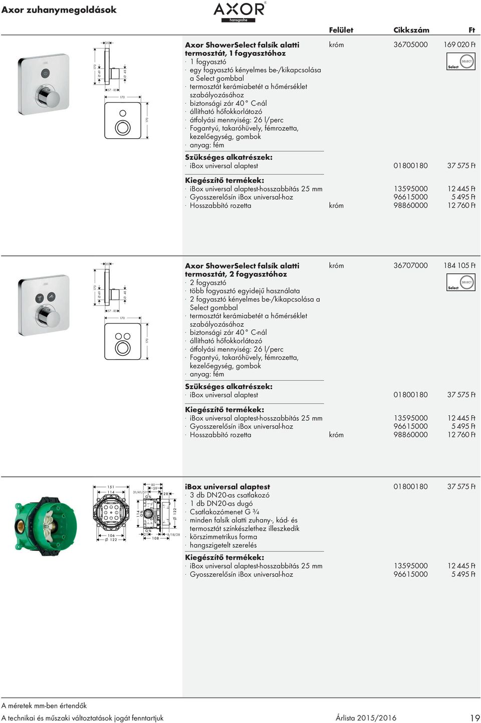 anyag: fém króm 36705000 169 020 Ft. ibox universal alaptest 01800180 37 575 Ft. ibox universal alaptest-hosszabbítás 25 mm 13595000 12 445 Ft. Gyosszerelősín ibox universal-hoz 96615000 5 495 Ft.