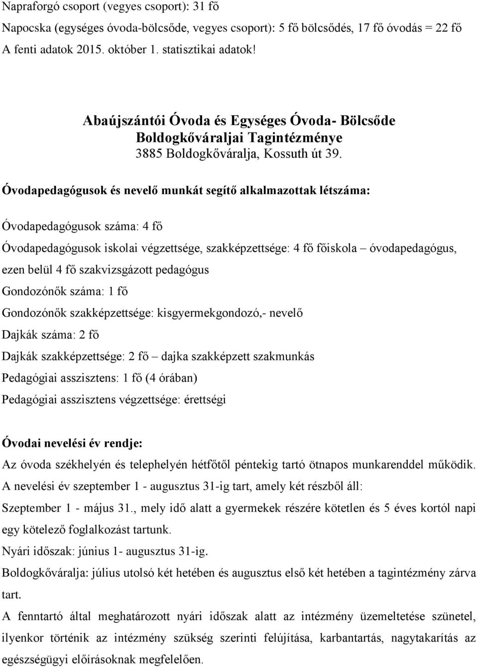 Óvodapedagógusok száma: 4 fő Óvodapedagógusok iskolai végzettsége, szakképzettsége: 4 fő főiskola óvodapedagógus, ezen belül 4 fő szakvizsgázott pedagógus Gondozónők szakképzettsége: