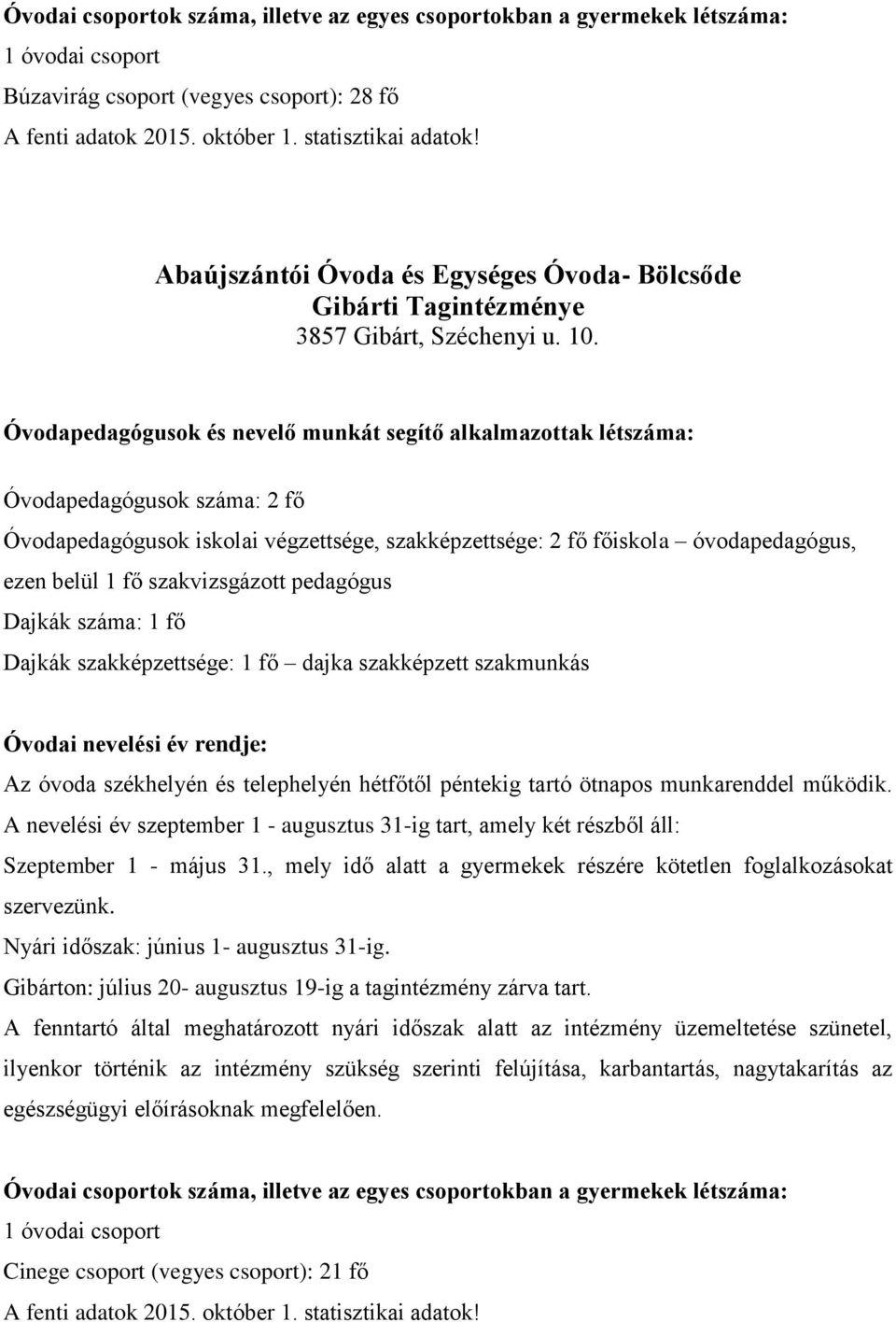 szakvizsgázott pedagógus Dajkák száma: 1 fő Dajkák szakképzettsége: 1 fő dajka szakképzett szakmunkás Szeptember 1 - május 31.