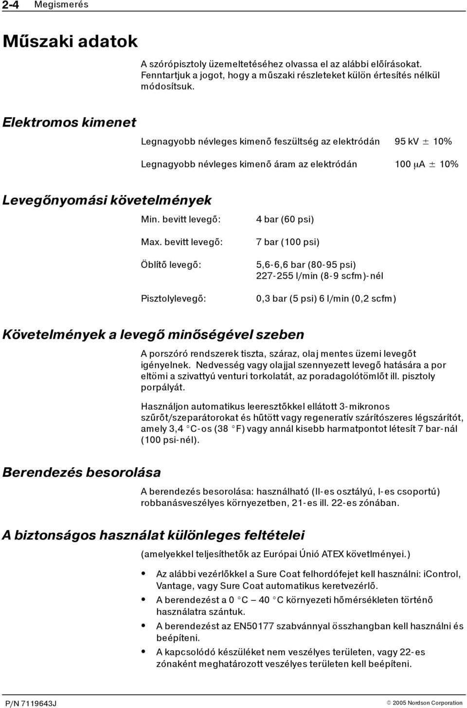 bevitt levegő: Öblítő levegő: Pisztolylevegő: 4bar(60psi) 7 bar (100 psi) 5,6-6,6 bar (80-95 psi) 227-255 l/min (8-9 scfm)-nél 0,3bar(5psi)6l/min(0,2scfm) Követelmények a levegő minőségével szeben A