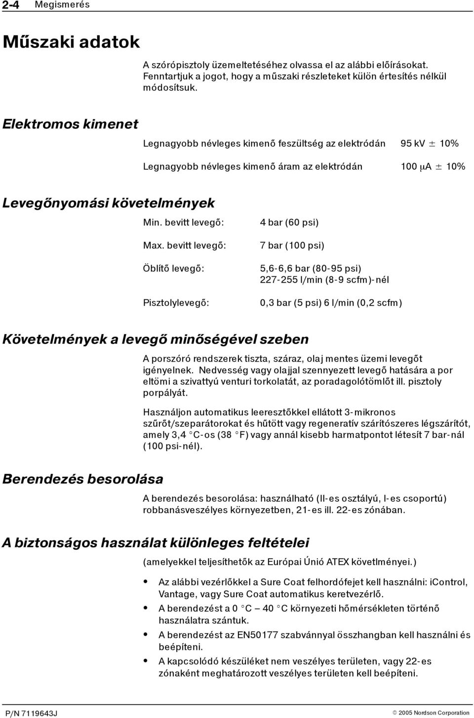 bevitt levegő: Öblítő levegő: Pisztolylevegő: 4bar(60psi) 7 bar (100 psi) 5,6-6,6 bar (80-95 psi) 227-255 l/min (8-9 scfm)-nél 0,3bar(5psi)6l/min(0,2scfm) Követelmények a levegő minőségével szeben A