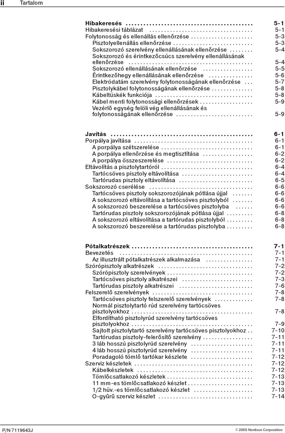 .. 5-6 Elektródatám szerelvény folytonosságának ellenőrzése... 5-7 Pisztolykábel folytonosságának ellenőrzése... 5-8 Kábeltüskék funkciója... 5-8 Kábel menti folytonossági ellenőrzések.