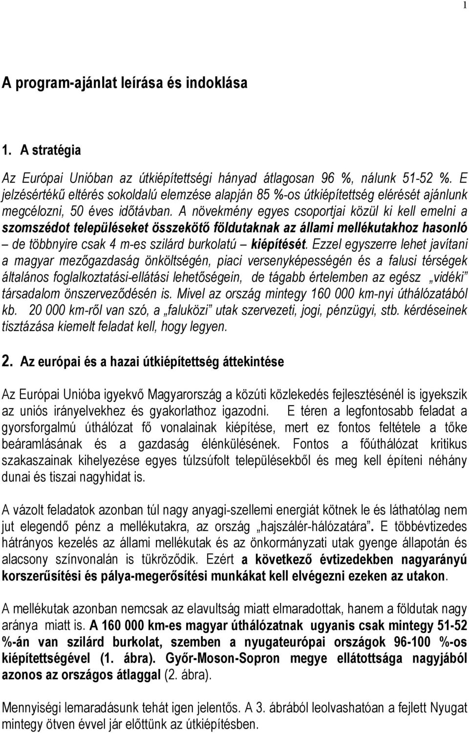 A növekmény egyes csoportjai közül ki kell emelni a szomszédot településeket összekötő földutaknak az állami mellékutakhoz hasonló de többnyire csak 4 m-es szilárd burkolatú kiépítését.