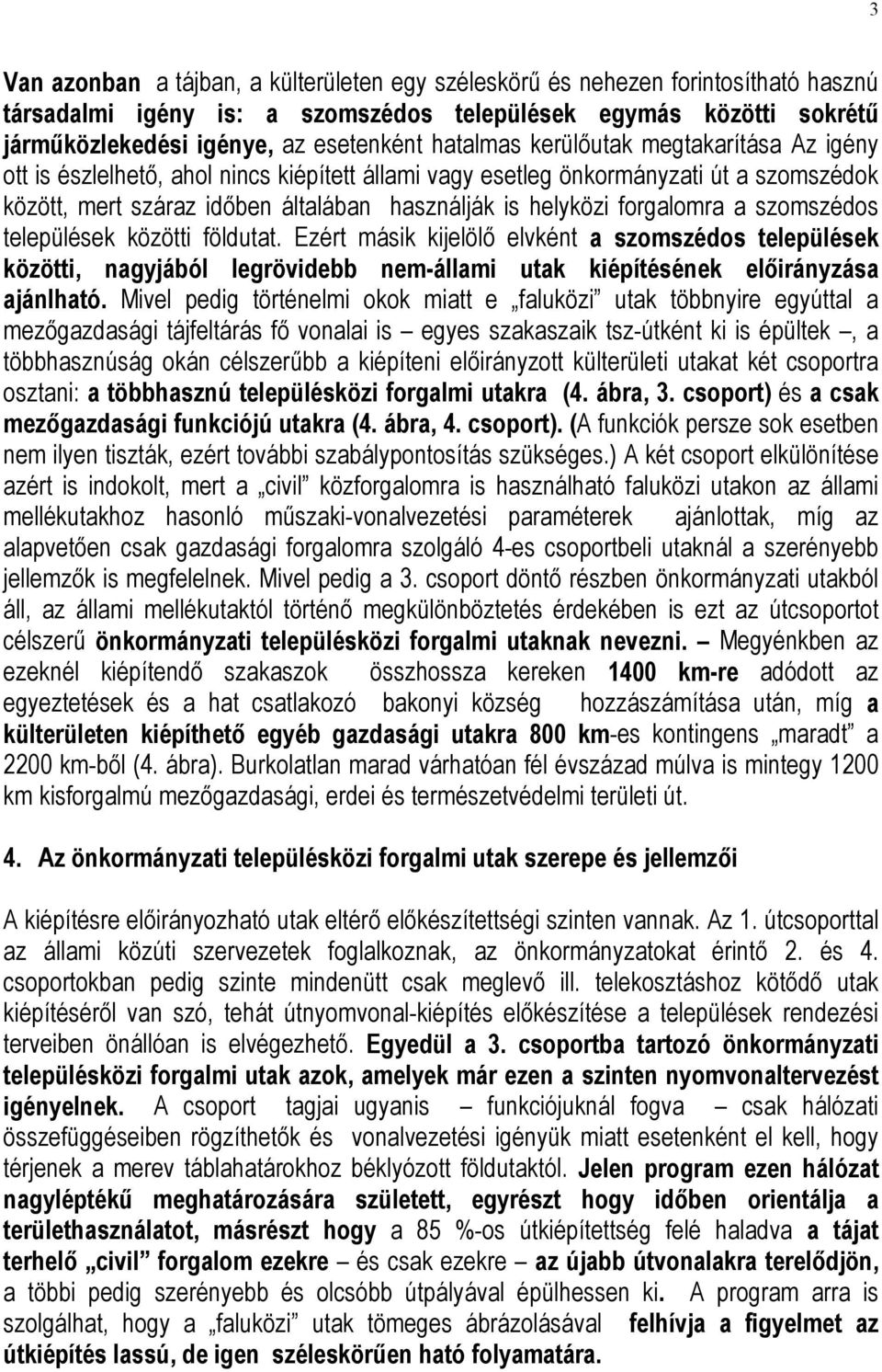 forgalomra a szomszédos települések közötti földutat. Ezért másik kijelölő elvként a szomszédos települések közötti, nagyjából legrövidebb nem-állami utak kiépítésének előirányzása ajánlható.