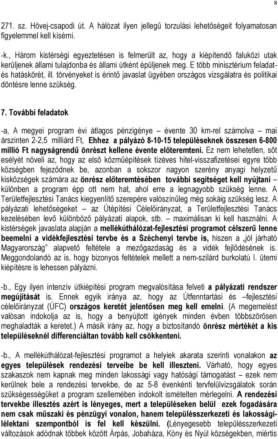 törvényeket is érintő javaslat ügyében országos vizsgálatra és politikai döntésre lenne szükség. 7.